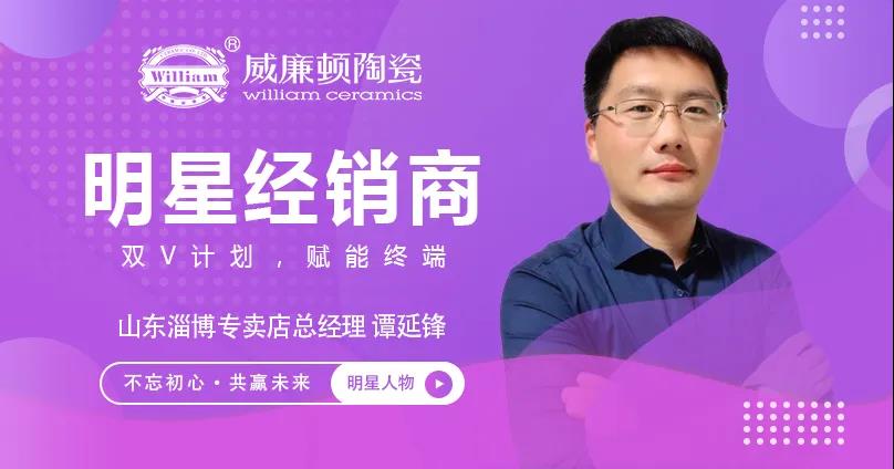 创二代，开启全新商业时代——威廉顿陶瓷淄博谭延锋